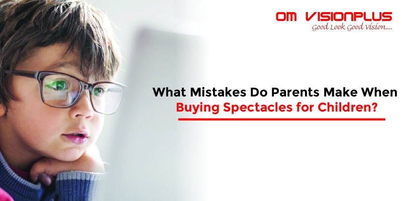 What Mistakes Do Parents Make When Buying Spectacles for Children?